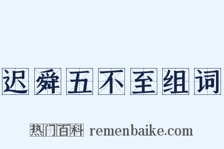 迟舜五不至组词是什么意思的图片